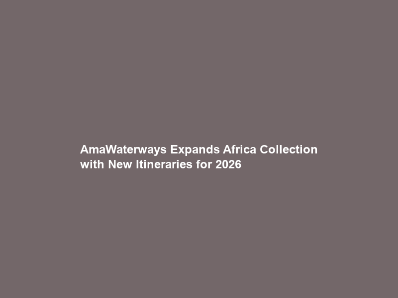 AmaWaterways Expands Africa Collection with New Itineraries for 2026