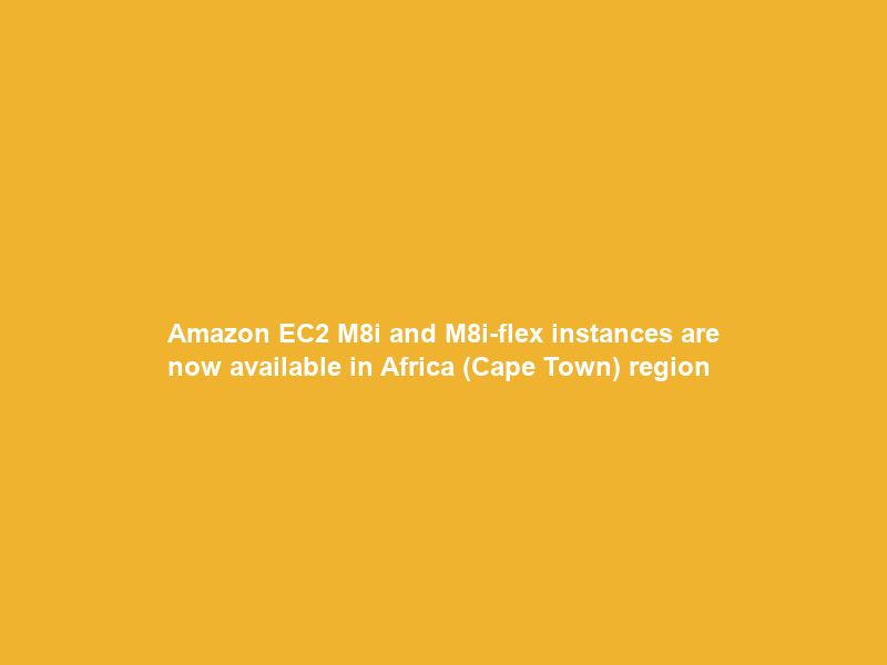 Amazon EC2 M8i and M8i-flex instances are now available in Africa (Cape Town) region