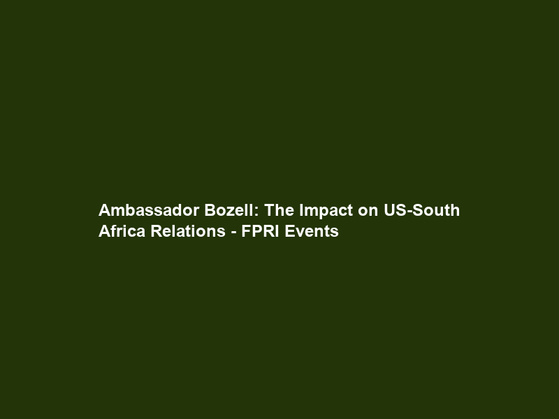 Ambassador Bozell: The Impact on US-South Africa Relations – FPRI Events