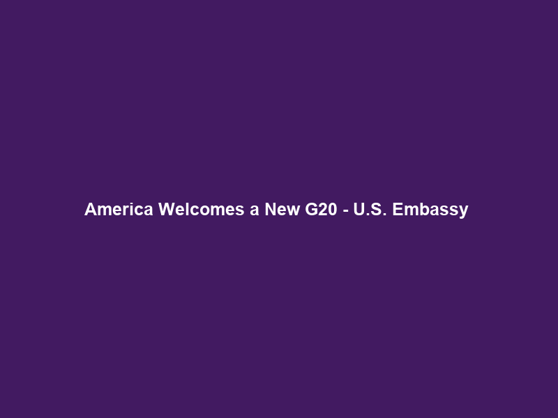 America Welcomes a New G20 – U.S. Embassy & Consulates in South Africa