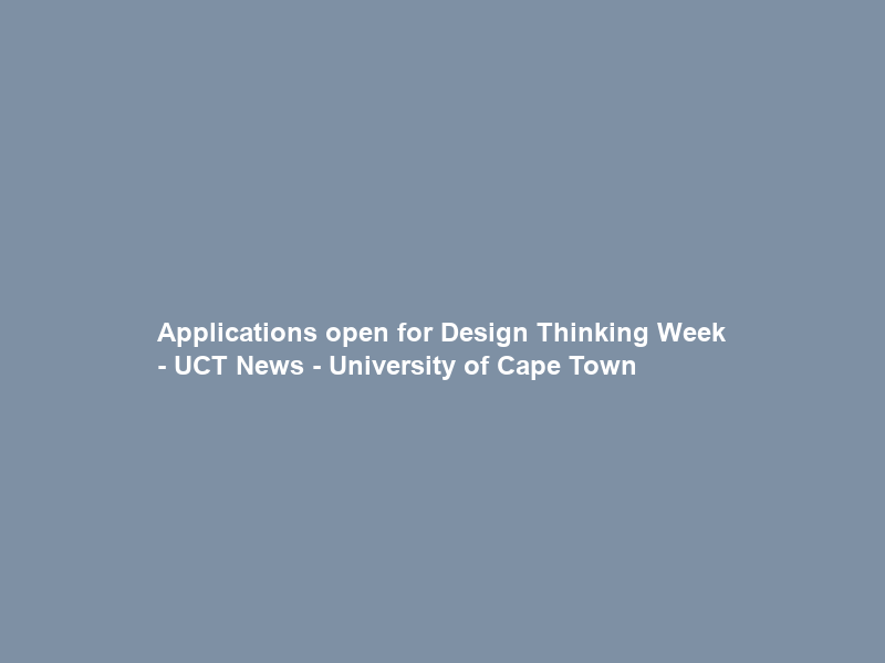 Applications open for Design Thinking Week – UCT News – University of Cape Town
