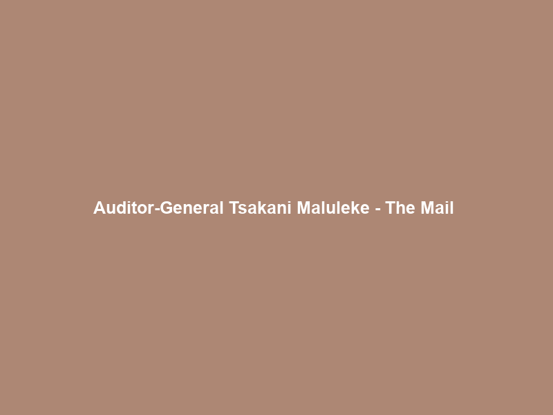 Auditor-General Tsakani Maluleke – The Mail & Guardian