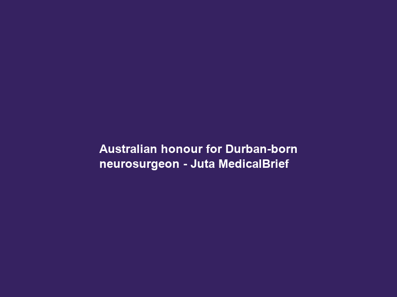Australian honour for Durban-born neurosurgeon – Juta MedicalBrief