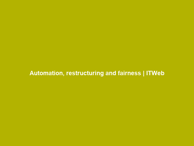 Automation, restructuring and fairness | ITWeb