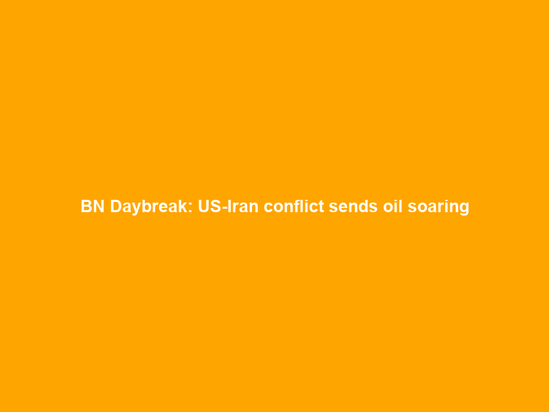 BN Daybreak: US-Iran conflict sends oil soaring; Pretoria on wrong side of history; Berkshire