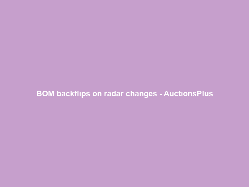 BOM backflips on radar changes – AuctionsPlus