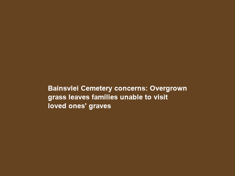 Bainsvlei Cemetery concerns: Overgrown grass leaves families unable to visit loved ones’ graves