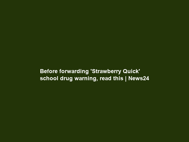 Before forwarding ‘Strawberry Quick’ school drug warning, read this | News24