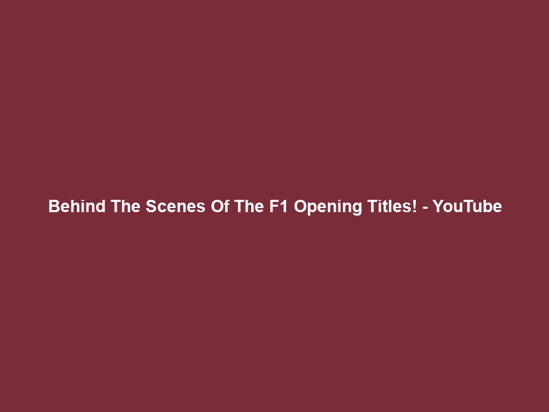 Behind The Scenes Of The F1 Opening Titles! – YouTube