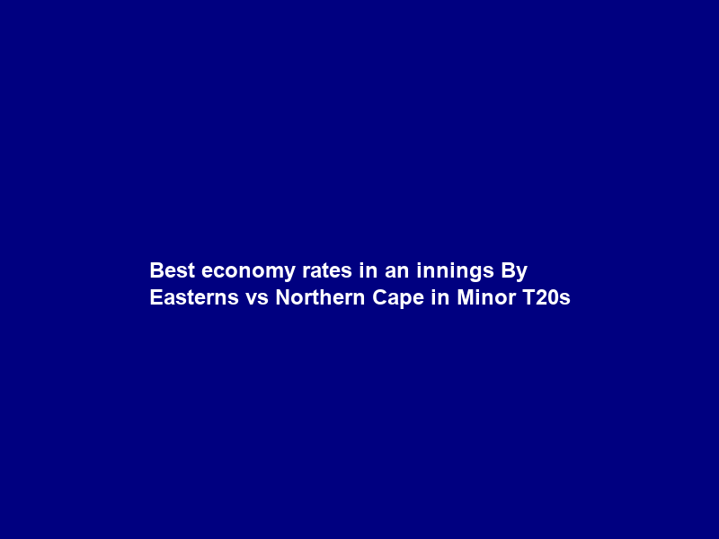 Best economy rates in an innings By Easterns vs Northern Cape in Minor T20s