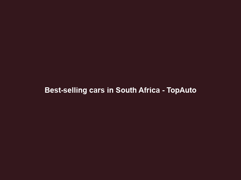 Best-selling cars in South Africa – TopAuto