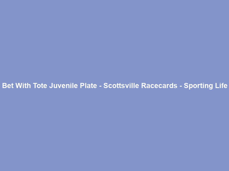 Bet With Tote Juvenile Plate – Scottsville Racecards – Sporting Life