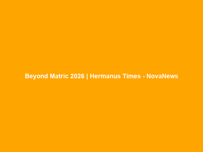 Beyond Matric 2026 | Hermanus Times – NovaNews