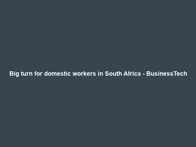 Big turn for domestic workers in South Africa – BusinessTech