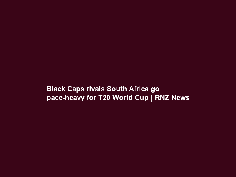 Black Caps rivals South Africa go pace-heavy for T20 World Cup | RNZ News