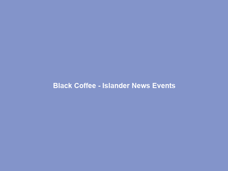 Black Coffee – Islander News Events