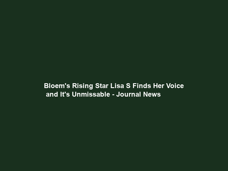 Bloem’s Rising Star Lisa S Finds Her Voice — and It’s Unmissable – Journal News
