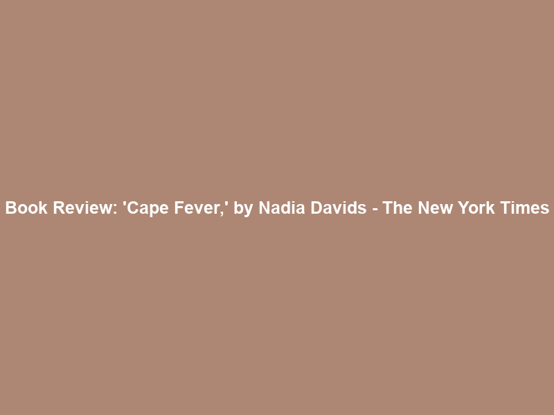 Book Review: ‘Cape Fever,’ by Nadia Davids – The New York Times