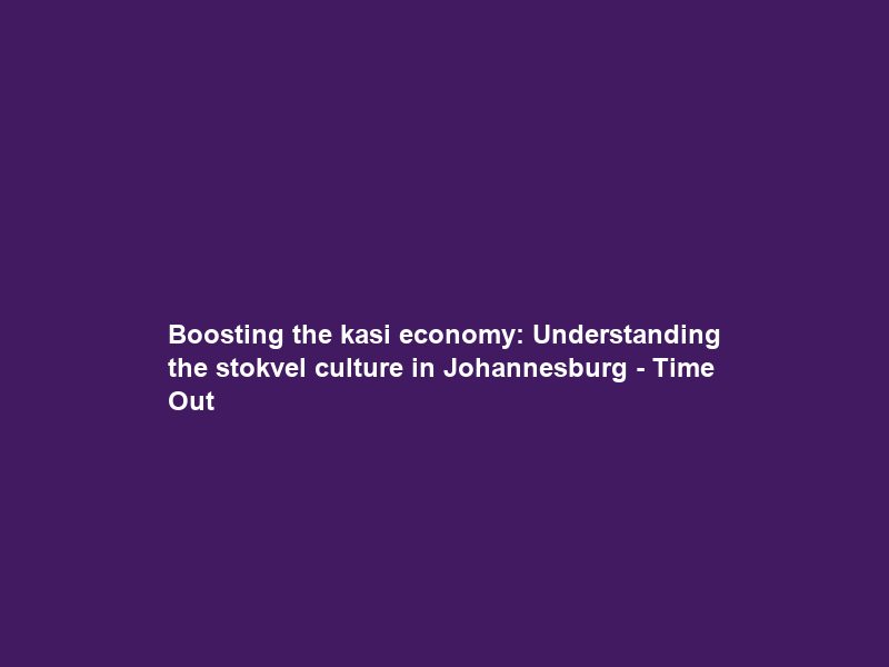 Boosting the kasi economy: Understanding the stokvel culture in Johannesburg – Time Out
