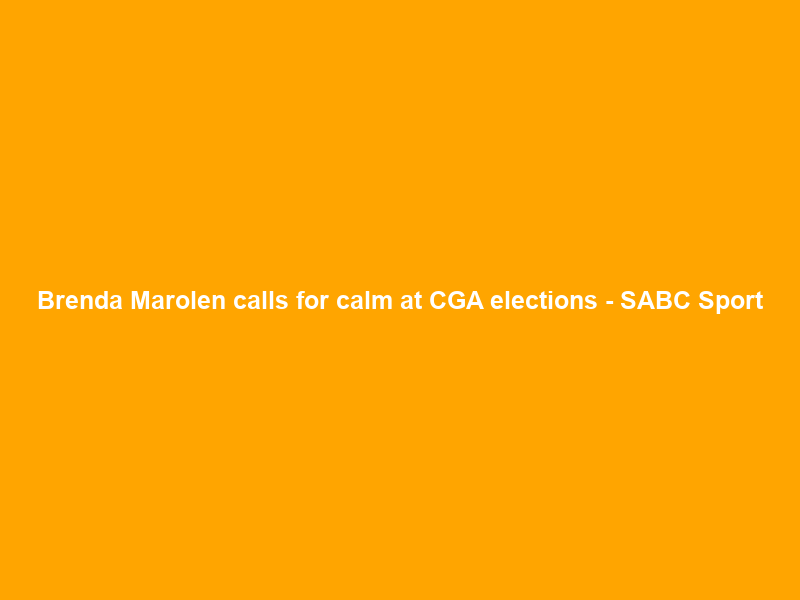 Brenda Marolen calls for calm at CGA elections – SABC Sport