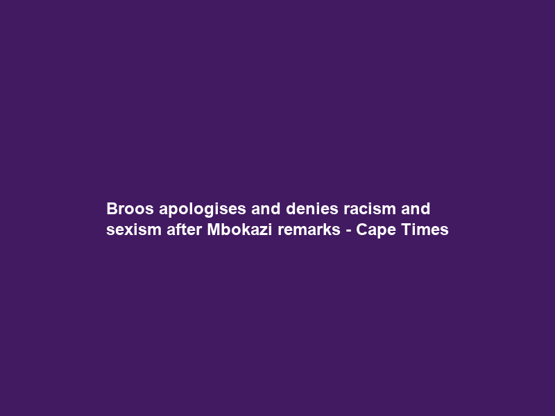 Broos apologises and denies racism and sexism after Mbokazi remarks – Cape Times