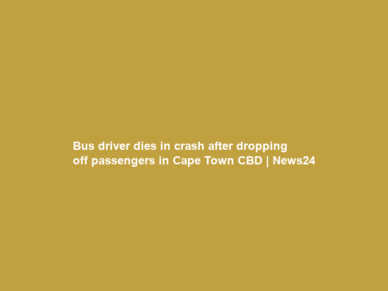 Bus driver dies in crash after dropping off passengers in Cape Town CBD | News24