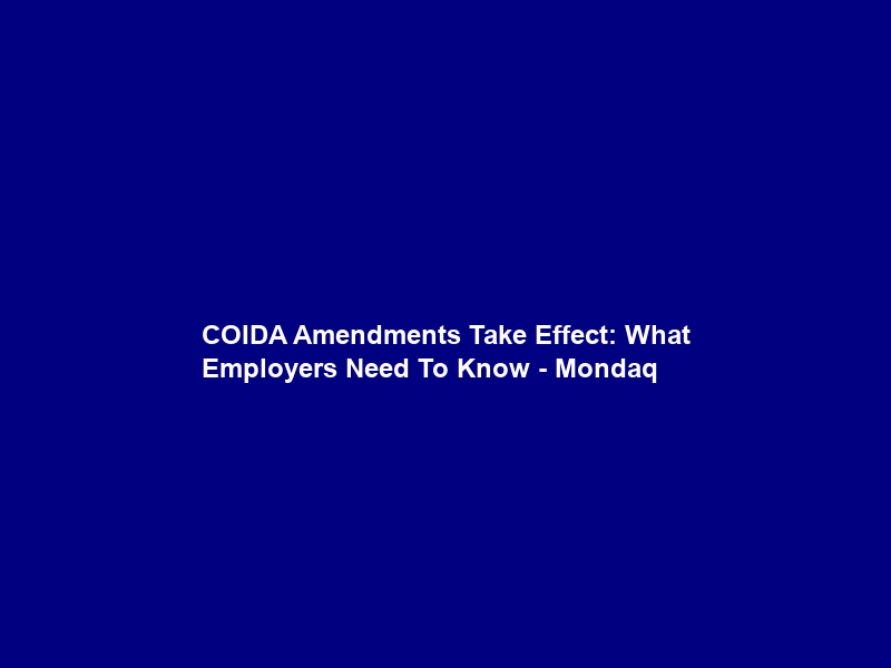 COIDA Amendments Take Effect: What Employers Need To Know – Mondaq