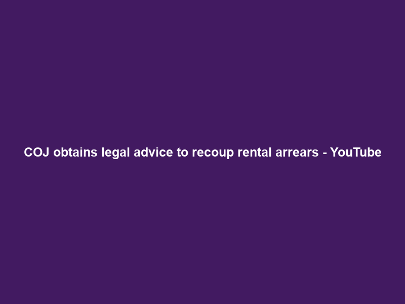 COJ obtains legal advice to recoup rental arrears – YouTube