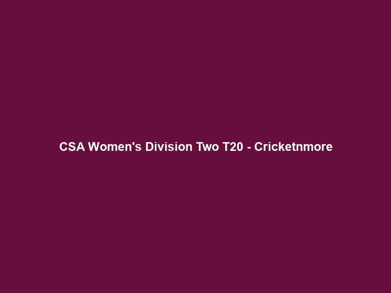 CSA Women’s Division Two T20 – Cricketnmore