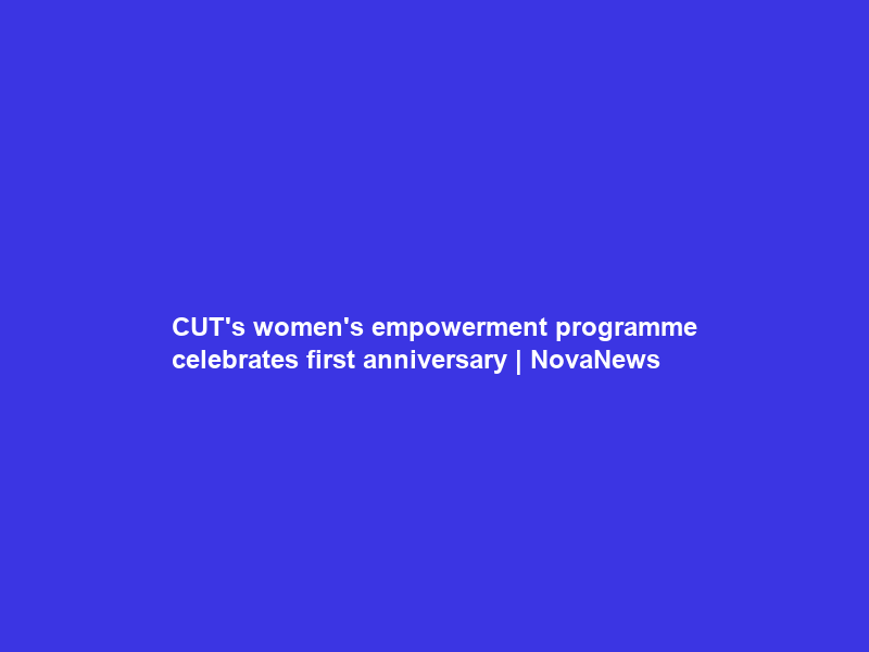 CUT’s women’s empowerment programme celebrates first anniversary | NovaNews