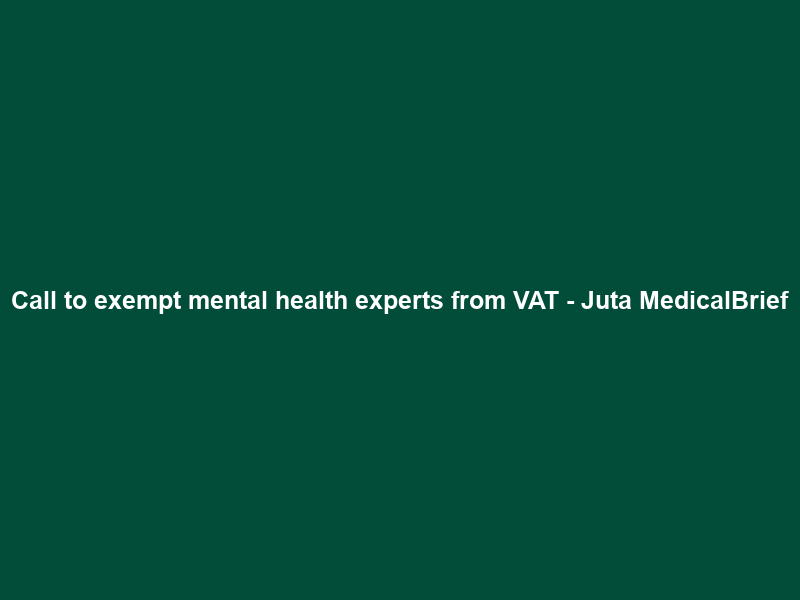 Call to exempt mental health experts from VAT – Juta MedicalBrief