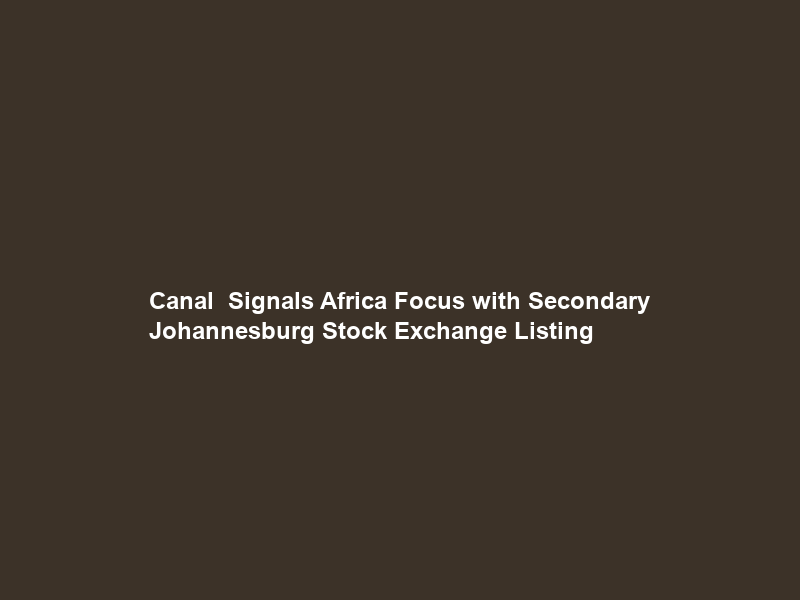 Canal+ Signals Africa Focus with Secondary Johannesburg Stock Exchange Listing
