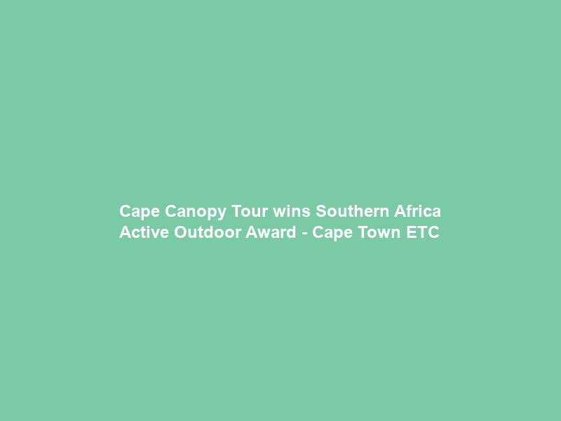 Cape Canopy Tour wins Southern Africa Active Outdoor Award – Cape Town ETC