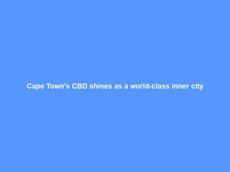 Cape Town’s CBD shines as a world-class inner city