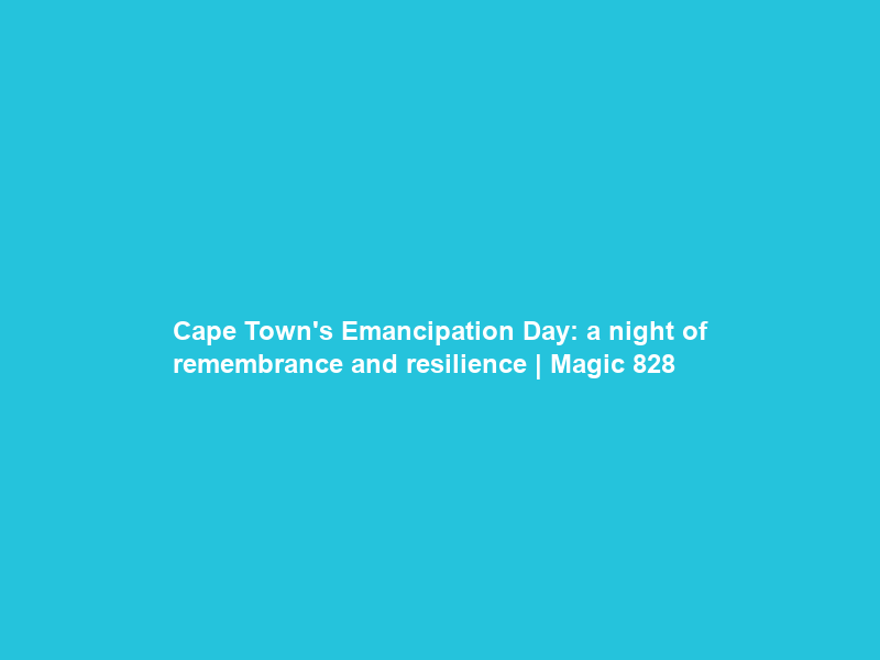 Cape Town’s Emancipation Day: a night of remembrance and resilience | Magic 828