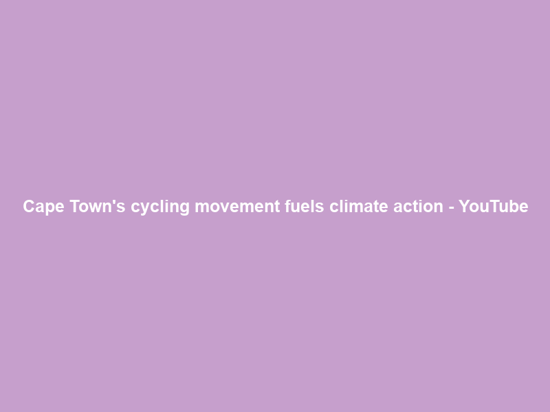 Cape Town’s cycling movement fuels climate action – YouTube