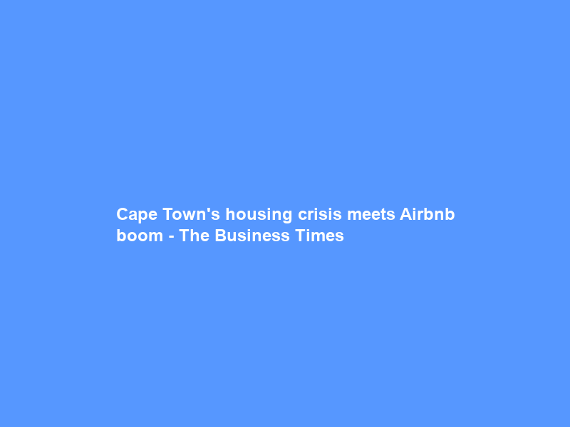 Cape Town’s housing crisis meets Airbnb boom – The Business Times