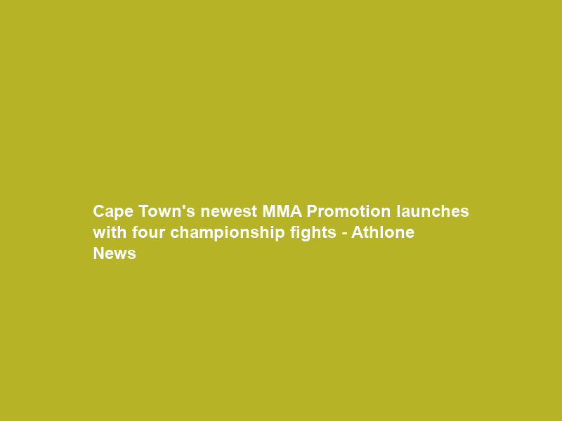 Cape Town’s newest MMA Promotion launches with four championship fights – Athlone News