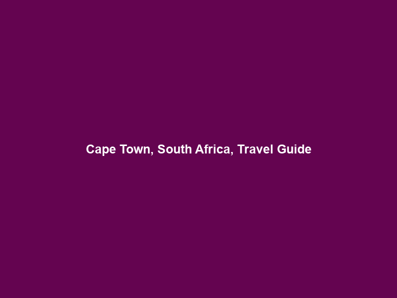 Cape Town, South Africa, Travel Guide