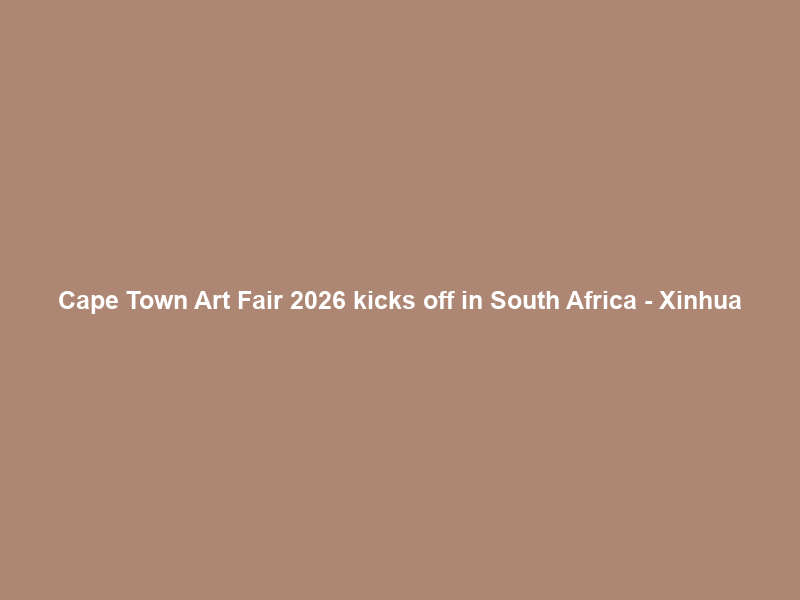 Cape Town Art Fair 2026 kicks off in South Africa – Xinhua