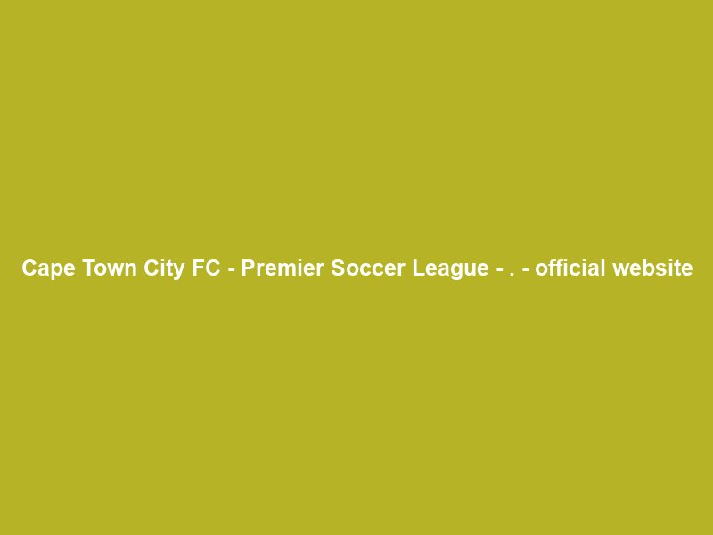 Cape Town City FC – Premier Soccer League – . – official website