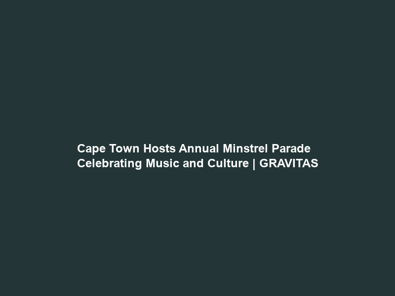Cape Town Hosts Annual Minstrel Parade Celebrating Music and Culture | GRAVITAS