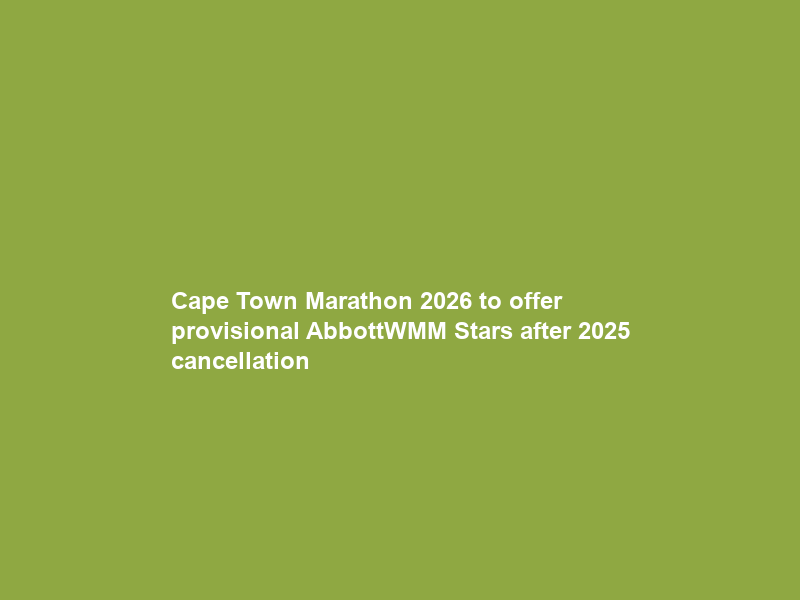 Cape Town Marathon 2026 to offer provisional AbbottWMM Stars after 2025 cancellation