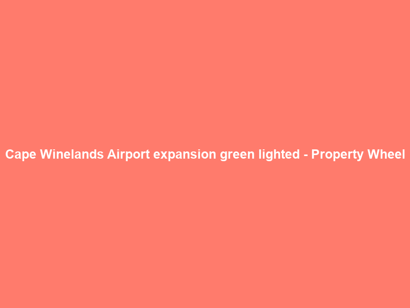 Cape Winelands Airport expansion green lighted – Property Wheel
