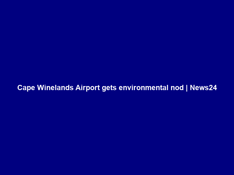 Cape Winelands Airport gets environmental nod | News24