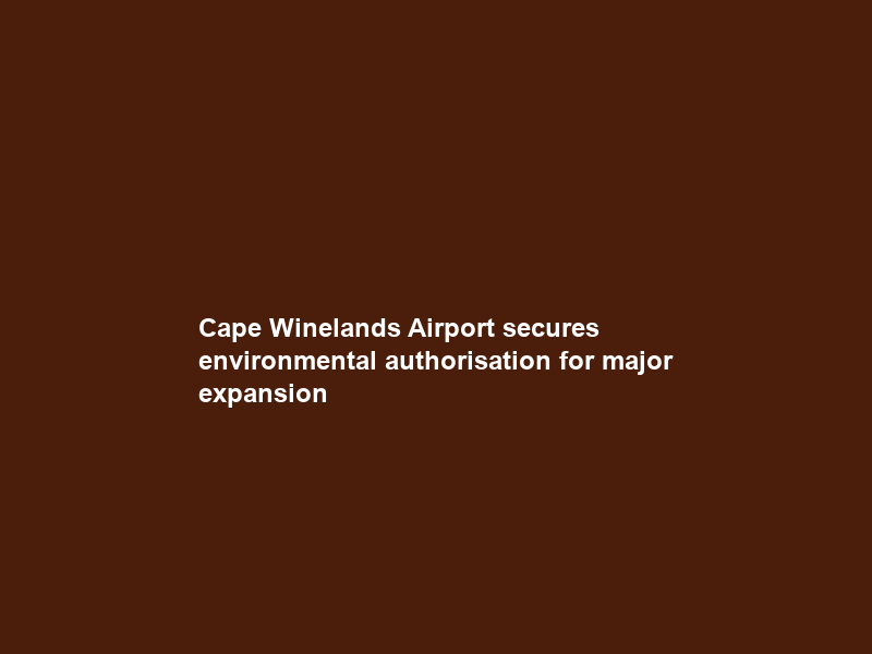 Cape Winelands Airport secures environmental authorisation for major expansion