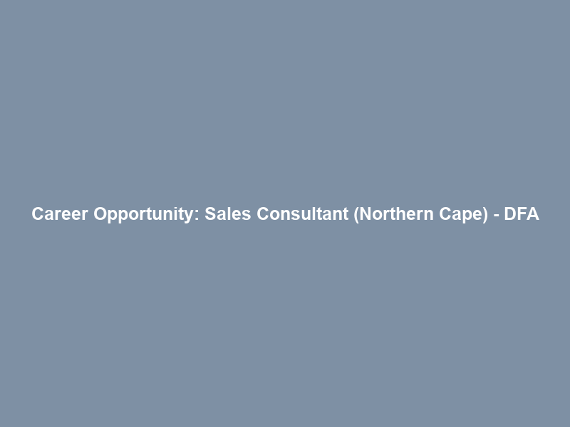 Career Opportunity: Sales Consultant (Northern Cape) – DFA