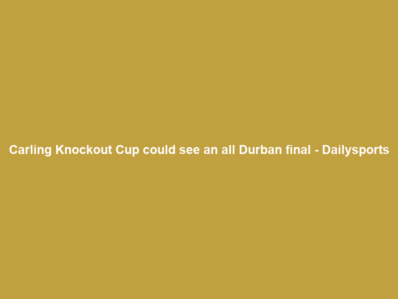 Carling Knockout Cup could see an all Durban final – Dailysports