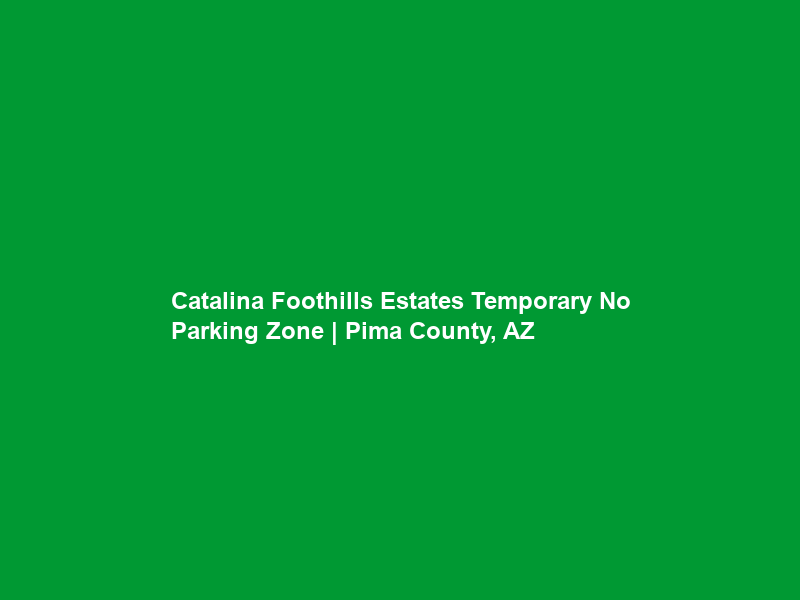 Catalina Foothills Estates Temporary No Parking Zone | Pima County, AZ