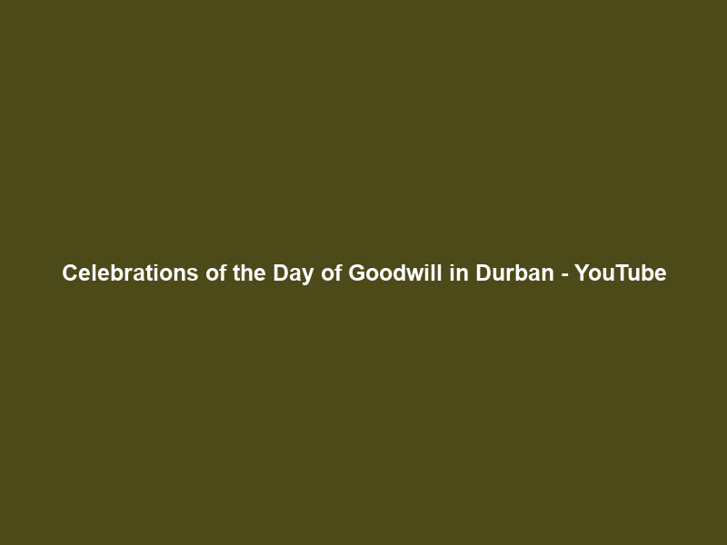 Celebrations of the Day of Goodwill in Durban – YouTube